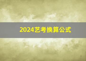 2024艺考换算公式