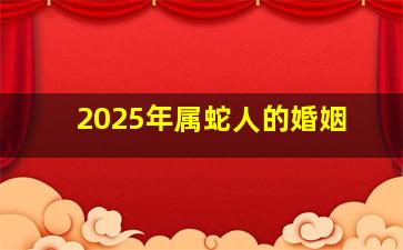 2025年属蛇人的婚姻