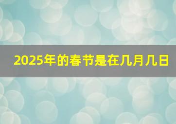 2025年的春节是在几月几日