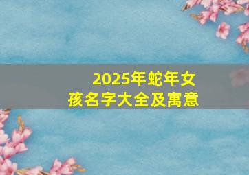 2025年蛇年女孩名字大全及寓意