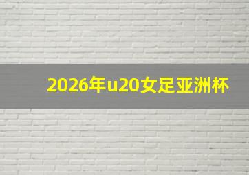 2026年u20女足亚洲杯