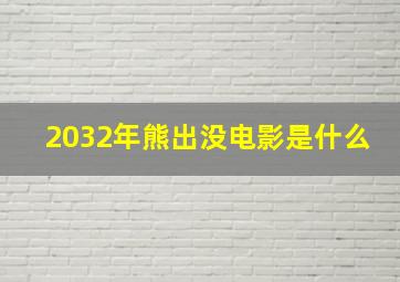 2032年熊出没电影是什么