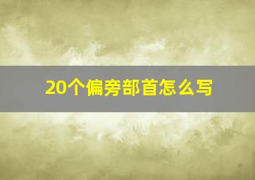 20个偏旁部首怎么写