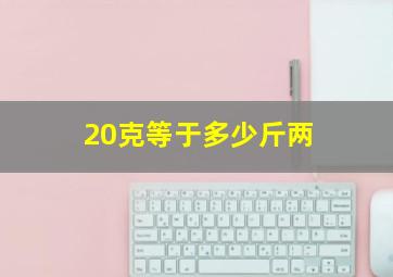 20克等于多少斤两