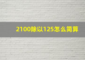 2100除以125怎么简算