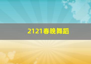 2121春晚舞蹈