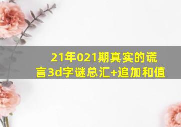 21年021期真实的谎言3d字谜总汇+追加和值