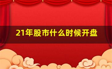 21年股市什么时候开盘