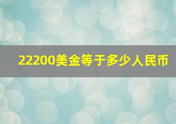 22200美金等于多少人民币