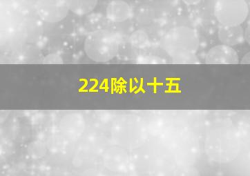 224除以十五