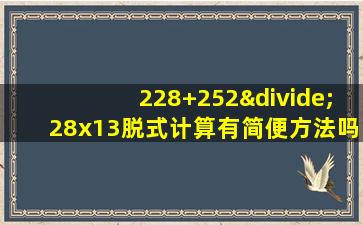 228+252÷28x13脱式计算有简便方法吗