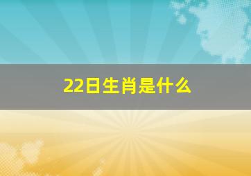 22日生肖是什么