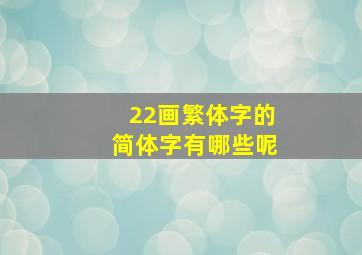 22画繁体字的简体字有哪些呢