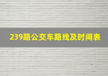 239路公交车路线及时间表