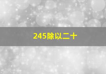 245除以二十