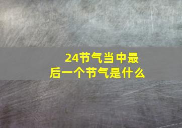 24节气当中最后一个节气是什么