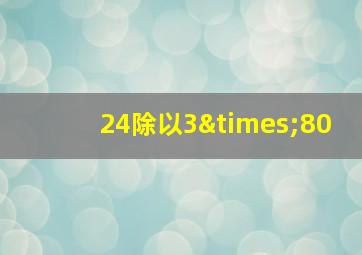 24除以3×80