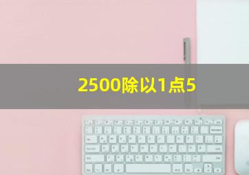 2500除以1点5