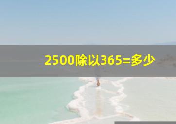 2500除以365=多少