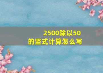 2500除以50的竖式计算怎么写