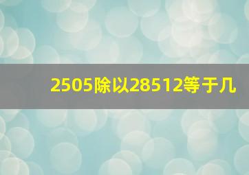 2505除以28512等于几