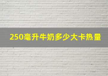 250毫升牛奶多少大卡热量