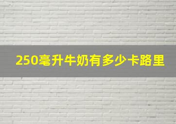 250毫升牛奶有多少卡路里