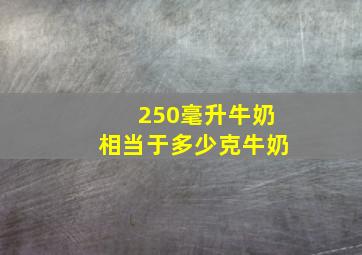 250毫升牛奶相当于多少克牛奶