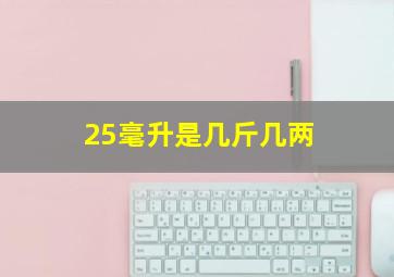 25毫升是几斤几两