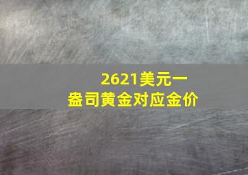 2621美元一盎司黄金对应金价