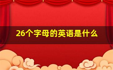 26个字母的英语是什么