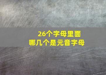 26个字母里面哪几个是元音字母