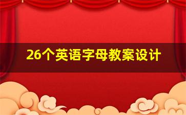 26个英语字母教案设计