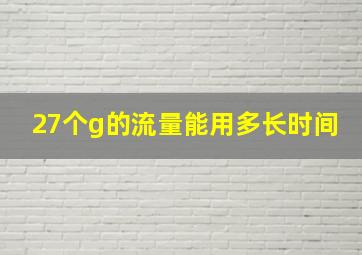 27个g的流量能用多长时间