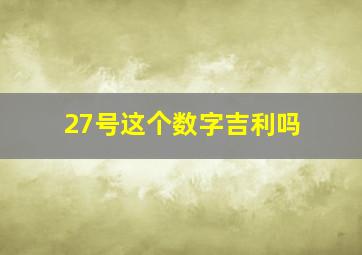 27号这个数字吉利吗