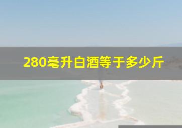 280毫升白酒等于多少斤