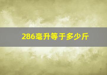 286毫升等于多少斤