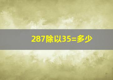 287除以35=多少