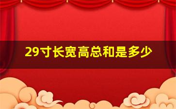 29寸长宽高总和是多少