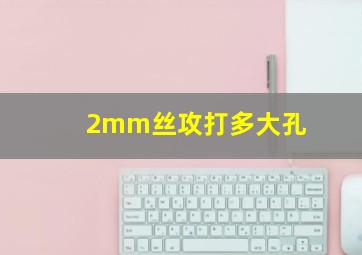 2mm丝攻打多大孔