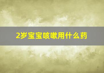 2岁宝宝咳嗽用什么药