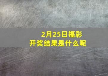 2月25日福彩开奖结果是什么呢