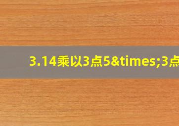 3.14乘以3点5×3点5