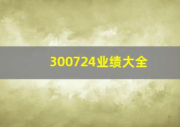 300724业绩大全