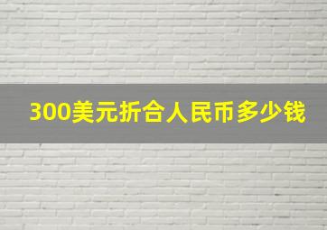 300美元折合人民币多少钱