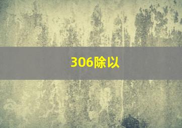 306除以