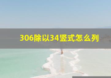 306除以34竖式怎么列