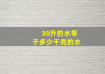 30升的水等于多少千克的水