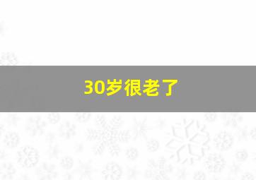 30岁很老了