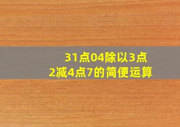 31点04除以3点2减4点7的简便运算